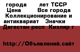 1.1) города : 40 лет ТССР › Цена ­ 89 - Все города Коллекционирование и антиквариат » Значки   . Дагестан респ.,Кизляр г.